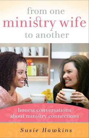 From One Ministry Wife to Another: Honest Conversations about Ministry Connections de Susie Hawkins