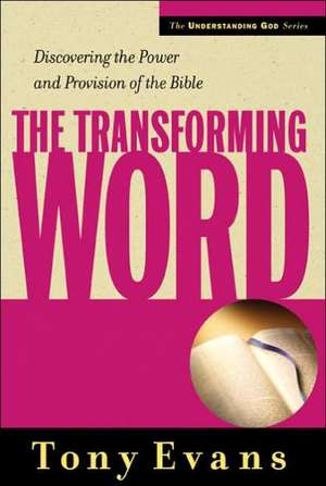 The Transforming Word: Discovering the Power and Provision of the Bible de Tony Evans