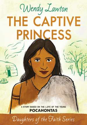 The Captive Princess: A Story Based on the Life of Young Pocahontas de Wendy Lawton