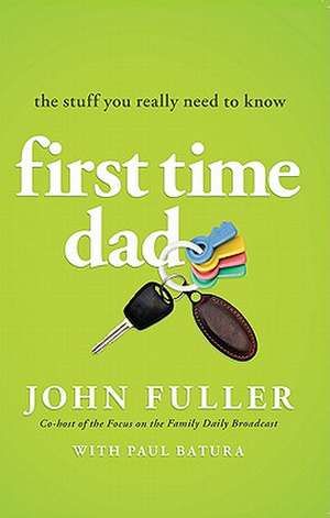 First-Time Dad: The Stuff You Really Need to Know de John Fuller