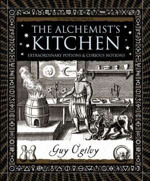 The Alchemist's Kitchen: Extraordinary Potions & Curious Notions de Guy Ogilvy