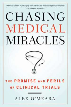 Chasing Medical Miracles: The Promise and Perils of Clinical Trials de Alex O'Meara