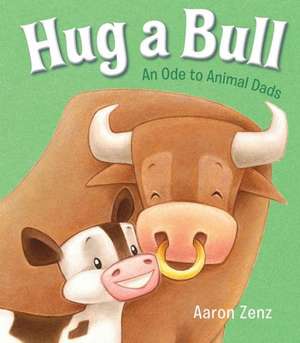 Hug a Bull: An Ode to Animal Dads de Aaron Zenz