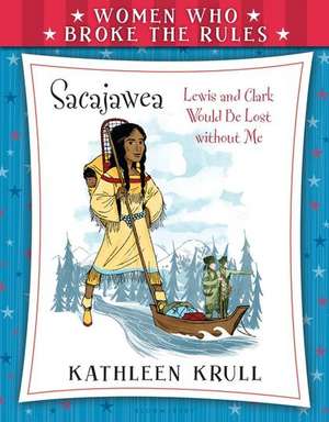 Women Who Broke the Rules: Sacajawea de Kathleen Krull