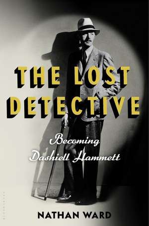 The Lost Detective: Becoming Dashiell Hammett de Nathan Ward