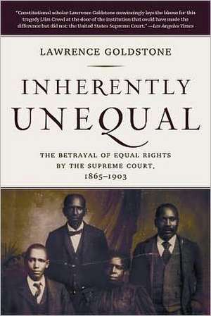 Inherently Unequal: The Betrayal of Equal Rights by the Supreme Court, 1865-1903 de Lawrence Goldstone