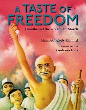 A Taste of Freedom: Gandhi and the Great Salt March de Elizabeth Cody Kimmel