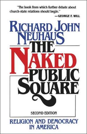 The Naked Public Square: Religion and Democracy in America de Richard John Neuhaus