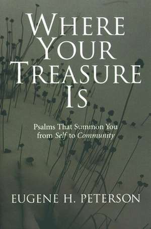 Where Your Treasure Is: Psalms That Summon You from Self to Community de Eugene H. Peterson