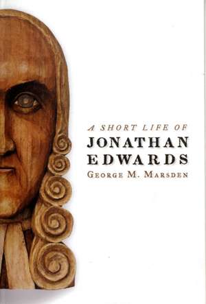 A Short Life of Jonathan Edwards de George M. Marsden