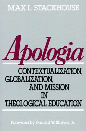 Apologia: Contextualization, Globalization, and Mission in Theological Education de Max L. Stackhouse