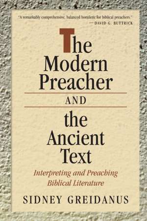 The Modern Preacher and the Ancient Text: Interpreting and Preaching Biblical Literature de Sidney Greidanus