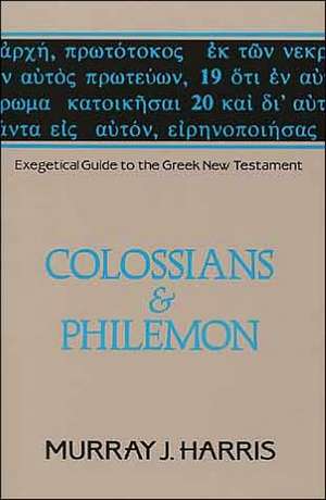 Exegetical Guide to the Greek New Testament, Volume 12: Colossians and Philemon de Murray J. Harris