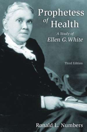 Prophetess of Health: A Study of Ellen G. White de Ronald L. Numbers