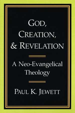 God, Creation, and Revelation: A Neo-Evangelical Theology de Paul King Jewett