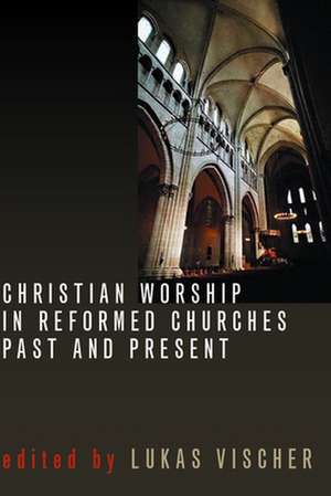 Christian Worship in Reformed Churches Past and Present de John D. Witvliet