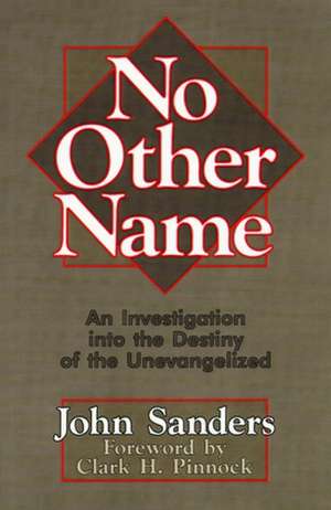 No Other Name: An Investigation Into the Destiny of the Unevangelized de John Sanders