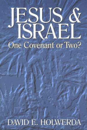 Jesus and Israel: One Covenant or Two? de David E. Holwerda