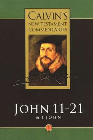 Gospel According to St John 11-21: And the First Epistle of John de John Calvin