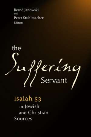 The Suffering Servant: Isaiah 53 in Jewish and Christian Sources de Peter Stuhlmacher