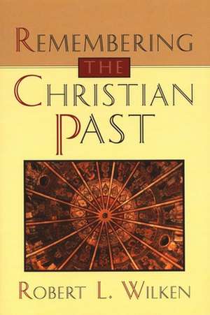 Remembering the Christian Past de Robert Louis Wilken