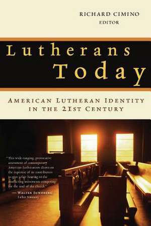 Lutherans Today: American Lutheran Identity in the Twenty-First Century de Richard P. Cimino