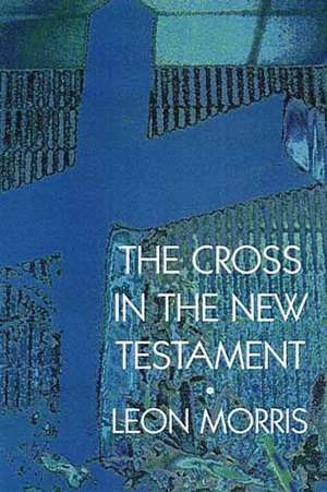 The Cross in the New Testament de Leon Morris