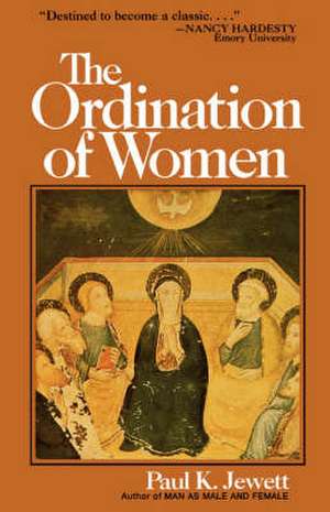 The Ordination of Women: An Essay on the Office of Christian Ministry de Paul King Jewett