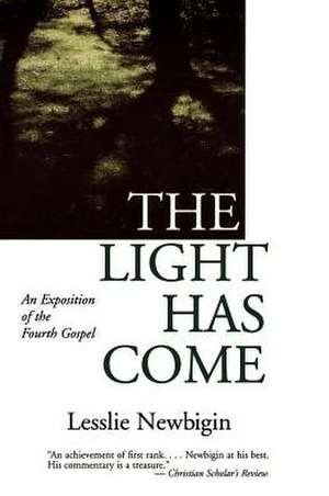 The Light Has Come: An Exposition of the Fourth Gospel de Lesslie Newbigin