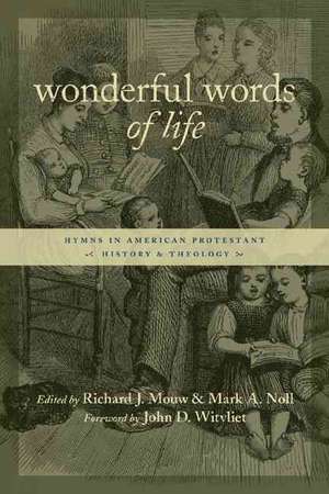 Wonderful Words of Life: Hymns in American Protestant History and Theology de Richard J. Mouw