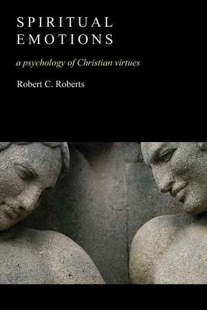 Spiritual Emotions: A Psychology of Christian Virtues de Robert C. Roberts