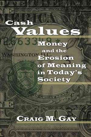 Cash Values: Money and the Erosion of Meaning in Today's Society de Craig M. Gay