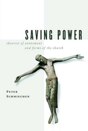 Saving Power: Theories of Atonement and Forms of the Church de Peter Schmiechen