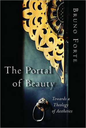 The Portal of Beauty: Towards a Theology of Aesthetics de Bruno Forte