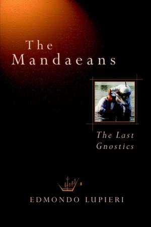 The Mandaeans: The Last Gnostics de Edmundo Lupieri