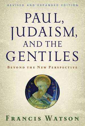 Paul, Judaism, and the Gentiles: Beyond the New Perspective de Francis Watson