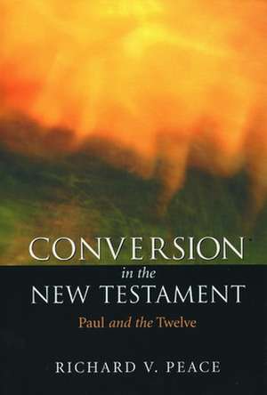 Conversion in the New Testament: Paul and the Twelve de Richard Peace