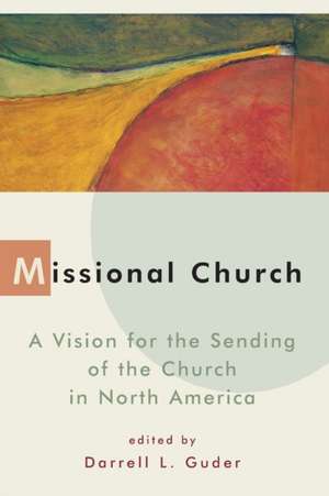 Missional Church: A Vision for the Sending of the Church in North America de Darrell L. Guder