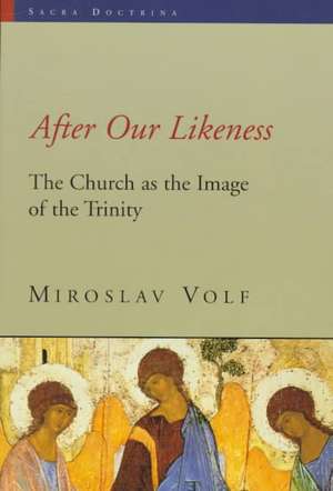 After Our Likeness: The Church as the Image of the Trinity de Miroslav Volf