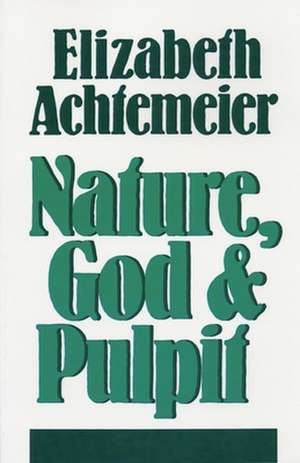 Nature, God and Pulpit de Elizabeth Rice Achtemeier