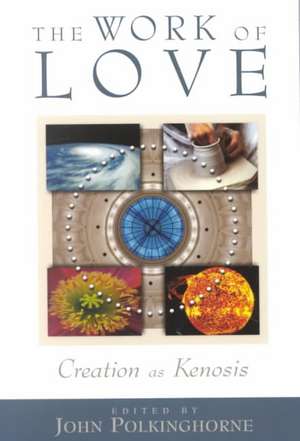 The Work of Love: Creation as Kenosis de John C. Polkinghorne