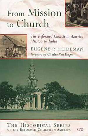 From Mission to Church: The Reformed Church in America Mission to India de Eugene P. Heideman