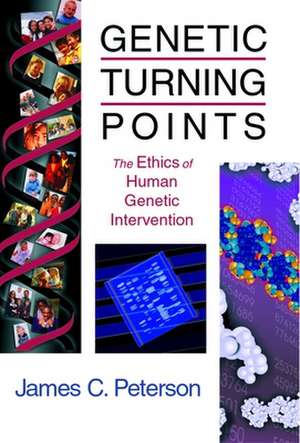 Genetic Turning Points: The Ethics of Human Genetic Intervention de James C. Peterson