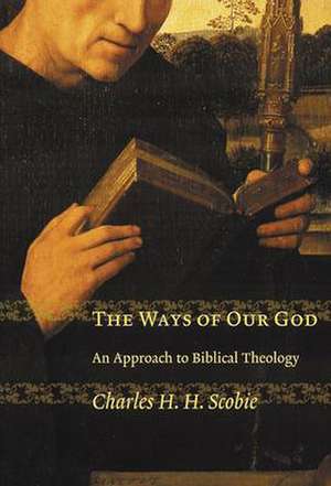 The Ways of Our God: An Approach to Biblical Theology de Charles H. H. Scobie