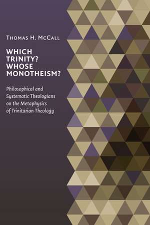 Which Trinity? Whose Monotheism?: Philosophical and Systematic Theologians on the Metaphysics of Trinitarian Theology de Thomas H. McCall