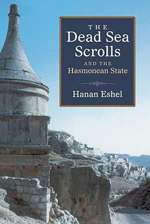 The Dead Sea Scrolls and the Hasmonean State de Hanan Eshel