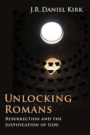 Unlocking Romans: Resurrection and the Justification of God de J. R. Daniel Kirk