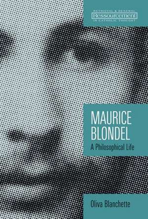 Maurice Blondel: A Philosophical Life de Oliva Blanchette