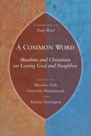 A Common Word: Muslims and Christians on Loving God and Neighbor de Miroslav Volf