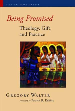 Being Promised: Theology, Gift, and Practice de Gregory Walter